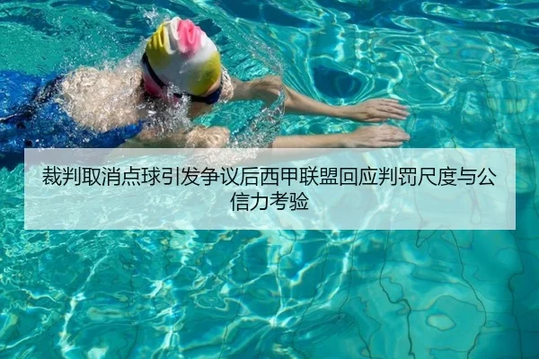 裁判取消点球引发争议后西甲联盟回应判罚尺度与公信力考验
