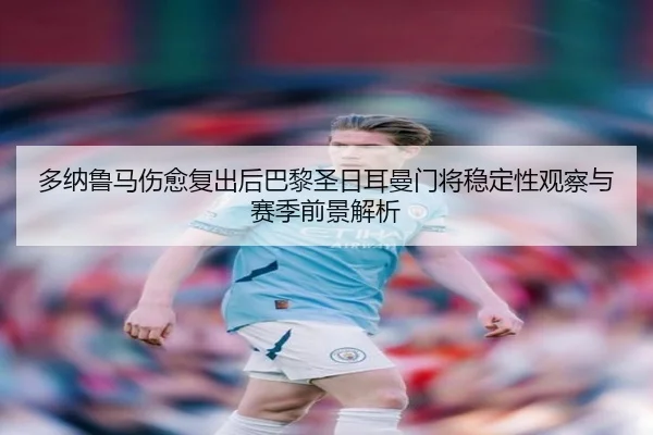 多纳鲁马伤愈复出后巴黎圣日耳曼门将稳定性观察与赛季前景解析